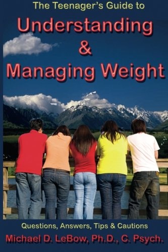 The Teenager's Guide to Understanding and Healthfully Managing Weight Question, Answers, Tips and Cautions