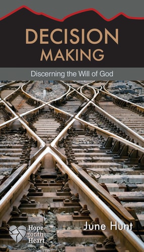 Decision Making (June Hunt Hope for the Heart) Discerning God's Will