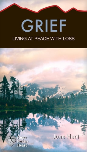 Grief (June Hunt Hope for the Heart) Living at Peace with Loss