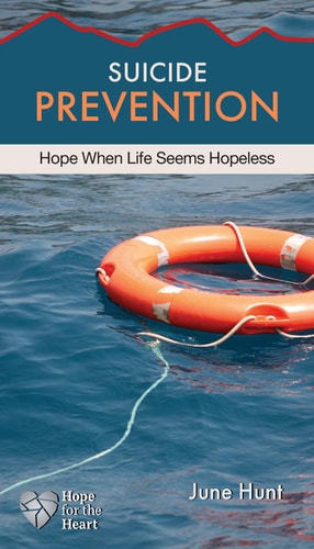 Suicide Prevention (June Hunt Hope for the Heart) Hope When Life Seems Hopeless