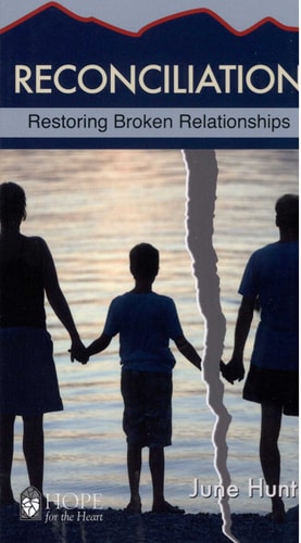 Reconciliation Minibook (Hope for the Heart, June Hunt) Restoring Broken Relationships