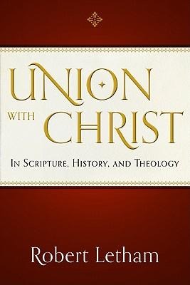 Union with Christ: In Scripture, History, and Theology