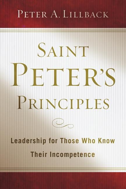 Saint Peter's Principles: Leadership for Those Who Already Know Their Incompetence