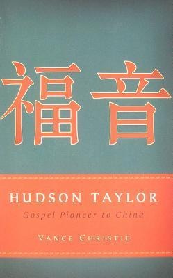 Hudson Taylor: Gospel Pioneer to China
