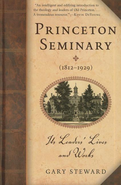 Princeton Seminary (1812-1929): Its Leaders Lives and Works
