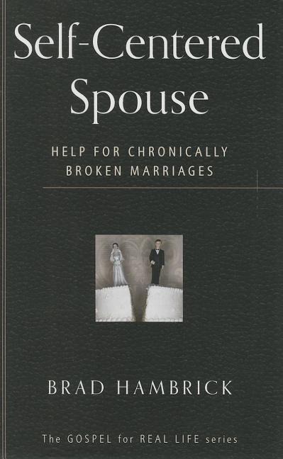 Self-Centered Spouse: Help for Chronically Broken Marriages