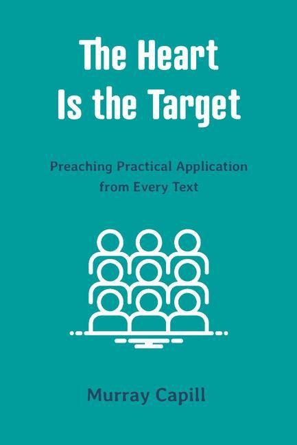 The Heart Is the Target: Preaching Practical Application from Every Text