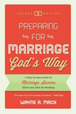Preparing for Marriage Gods Way: A Step-By-Step Guide for Marriage Success Before and After the Wedding