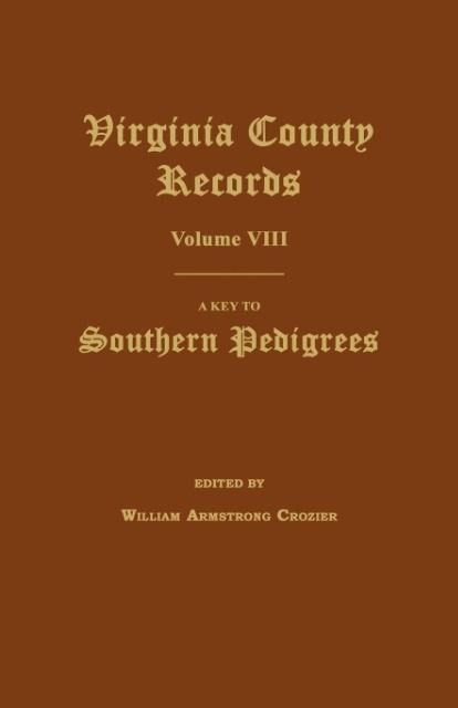 Virginia County Records, Volume VIII: A Key to Southern Pedigrees