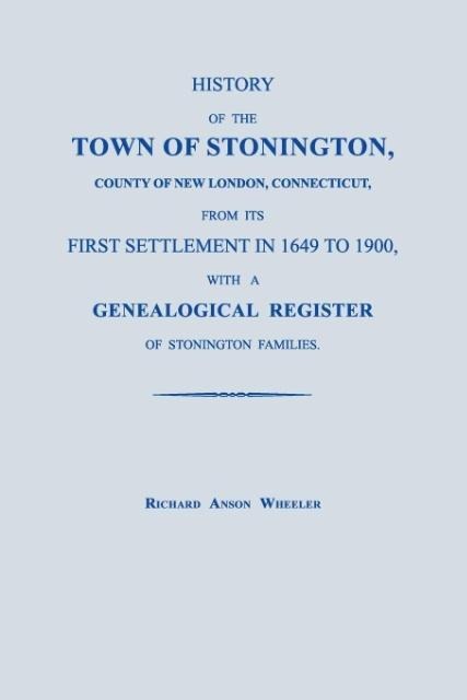 History of the Town of Stonington, County of New London, Connecticut, from its First Settlement in 1649 to 1900, with a Genealogical Register of Stonington Families.