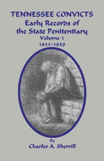 Tennessee Convicts: Early Records of the State Penitentiary 1831-1850. Volume 1