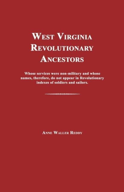 West Virginia Revolutionary Ancestors: Whose services were non-military and whose names, therefore, do not appear in Revolutionary indexes of soldiers and sailors.