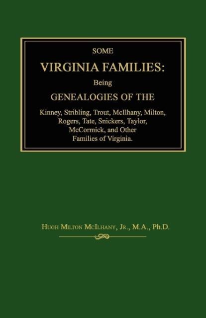 Some Virginia Families: Being Genealogies of the Kinney, Stribling, Trout, McIlhany, Milton, Rogers Tate, Snickers, Taylor, McCormick, and Oth