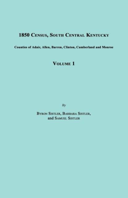 1850 Census, South Central Kentucky, Volume 1. Includes Counties of Adair, Allen, Barren, Clinton, Cumberland and Monroe