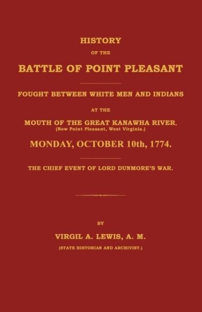 History of the Battle of Point Pleasant Fought Between White Men and Indians at the Mouth of the Great Kanawha River (Now Point Pleasant, West ... 1774: The Chief Event of Lord Dunmores War