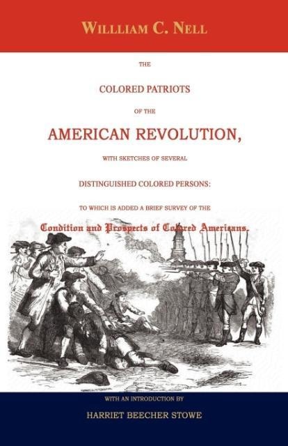 The Colored Patriots of the American Revolution: With Sketches of Several Distinguished Colored Persons: To Which Is Added a Brief Survey of the Condition and Prospects of Colored Americans