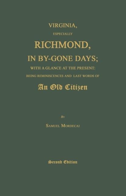 Virginia, Especially Richmond, in By-Gone Days; With a Glance at the Present: Being Reminiscences and Last Words of an Old Citizen. Second Edition