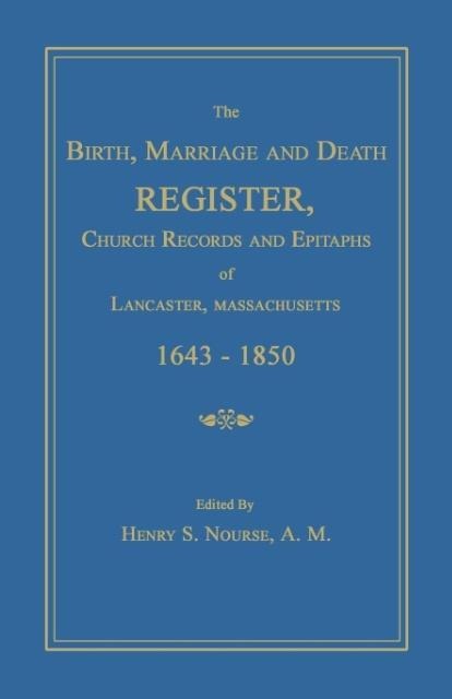 The Birth, Marriage and Death Register, Church Records and Epitaphs of Lancaster, Massachusetts. 1643-1850