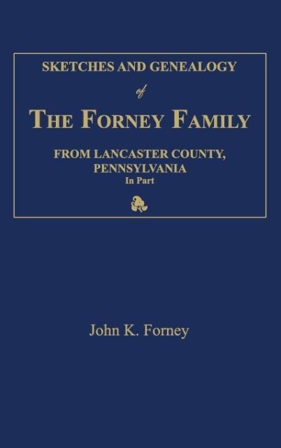 Sketches and Genealogy of the Forney Family from Lancaster County., Pennsylvania, in Part