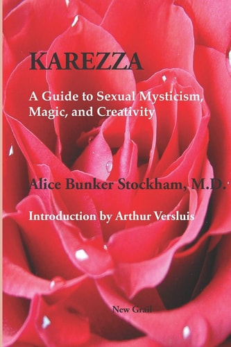 Karezza A Guide to Sexual Mysticism, Magic, and Creativity