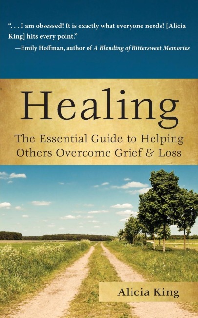 Healing The Essential Guide to Helping Others Overcome Grief & Loss