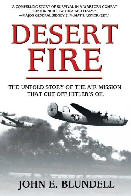 Desert Fire: The Untold Story of the Air Mission That Cut Off Hitlers Oil