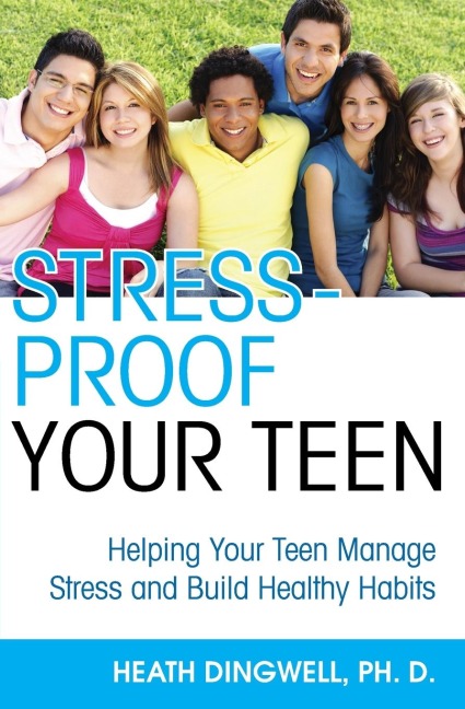 Stress-Proof Your Teen: Helping Your Teen Manage Stress and Build Healthy Habits