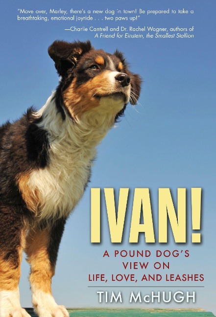 Ivan!: A Pound Dogs View on Life, Love, and Leashes