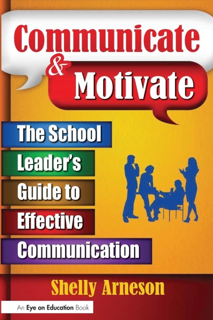 Communicate and Motivate: The School Leaders Guide to Effective Communication