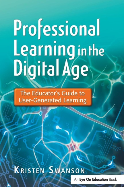 Professional Learning in the Digital Age: The Educators Guide to User-Generated Learning