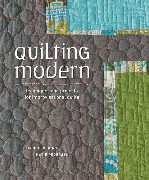 Quilting Modern: Techniques and Projects for Improvisational Quilts
