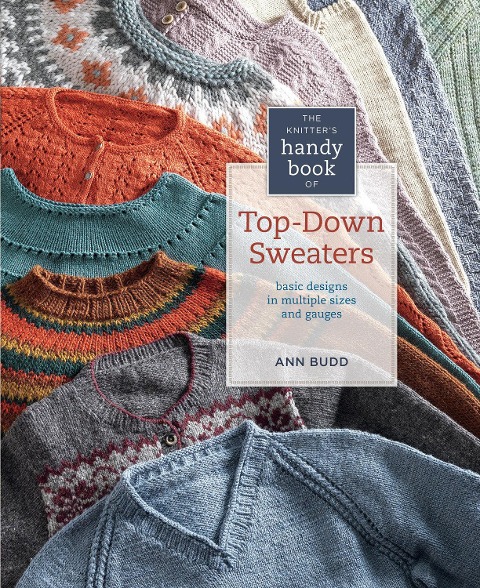 The Knitters Handy Book of Top-Down Sweaters: Basic Designs in Multiple Sizes and Gauges