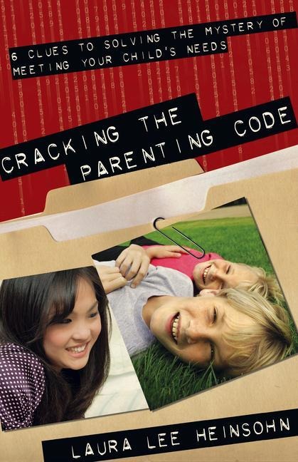 Cracking the Parenting Code: 6 Clues to Solving the Mystery of Meeting Your Childs Needs