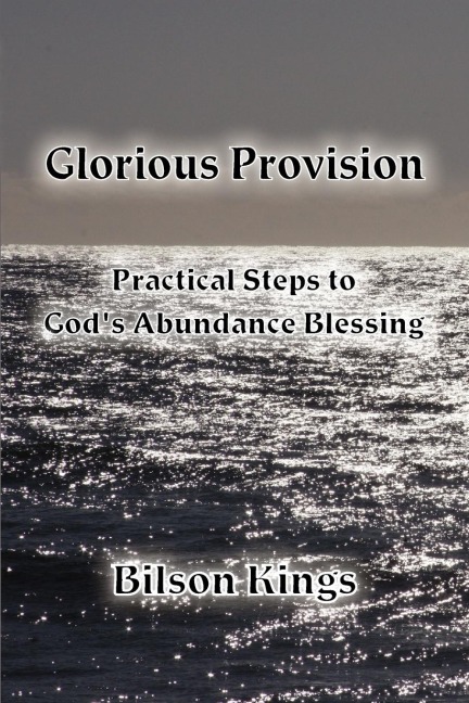 Glorious Provision. Practical Steps to Gods Abundance Blessing