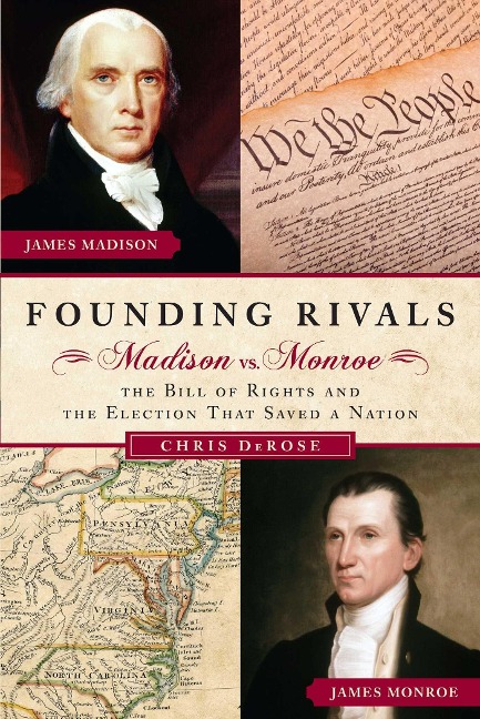 Founding Rivals: Madison vs. Monroe, the Bill of Rights, and the Election That Saved a Nation
