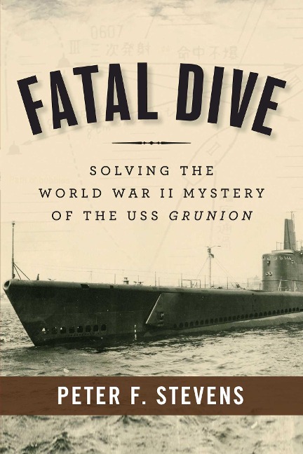 Fatal Dive: Solving the World War II Mystery of the USS Grunion