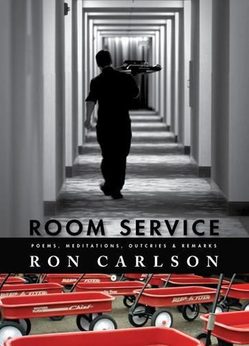 Room Service: Poems, Meditations, Outcries & Remarks: Poems, Meditations, Outcries & Remarks