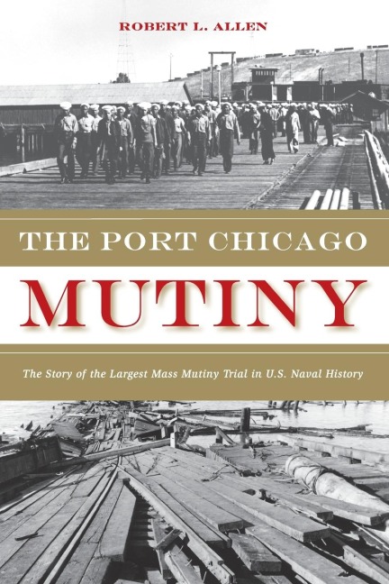 The Port Chicago Mutiny: The Story of the Largest Mass Mutiny Trial in U.S. Naval History