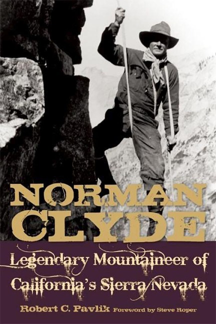 Norman Clyde: Legendary Mountaineer of Californias Sierra Nevada