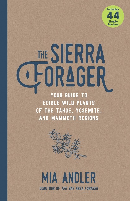 The Sierra Forager: Your Guide to Edible Wild Plants of the Tahoe, Yosemite, and Mammoth Regions