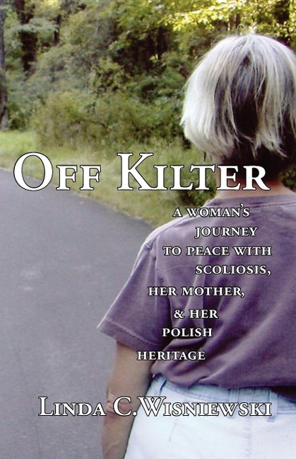 Off Kilter: A Womans Journey to Peace with Scoliosis, Her Mother, and Her Polish Heritage
