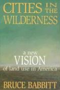 Cities in the Wilderness: A New Vision of Land Use in America
