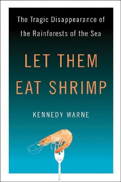 Let Them Eat Shrimp: The Tragic Disappearance of the Rainforests of the Sea