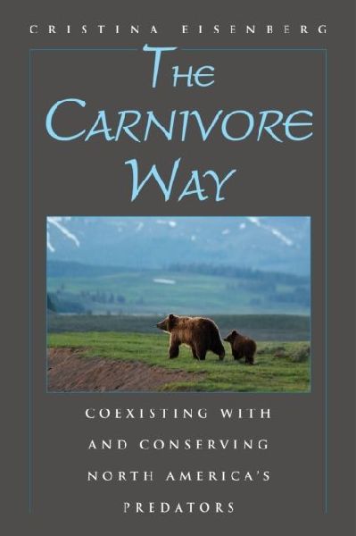 The Carnivore Way: Coexisting with and Conserving North Americas Predators