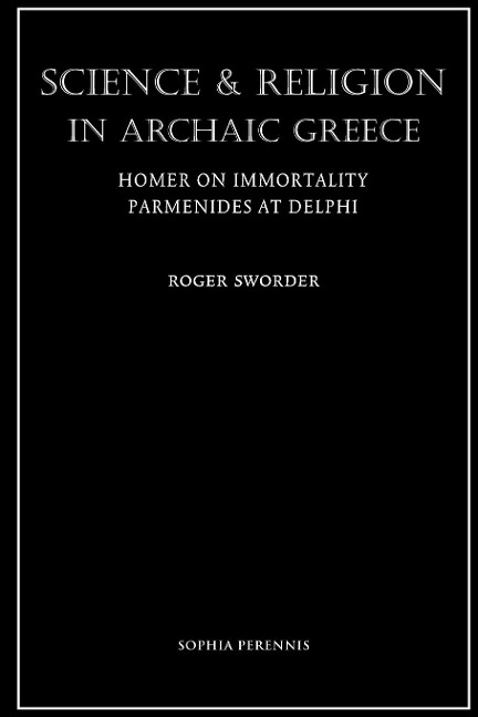 Science and Religion in Archaic Greece: Homer on Immortality and Parmenides at Delphi