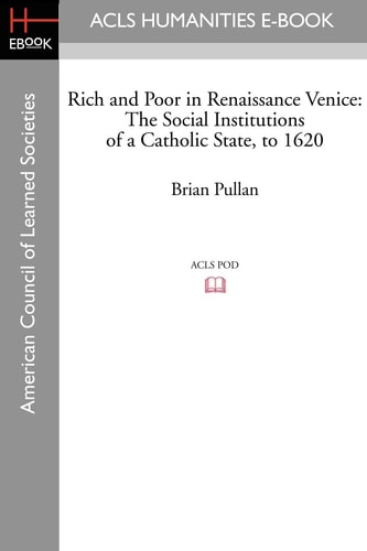 Rich and Poor in Renaissance Venice The Social Institutions of a Catholic State, to 1620