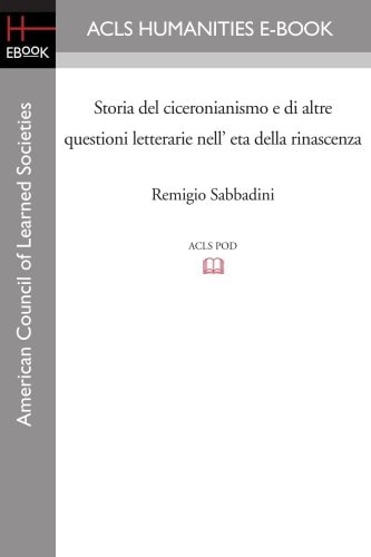 Storia Del Ciceronianismo E Di Altre Questioni Letterarie Nell' Eta Della Rinascenza