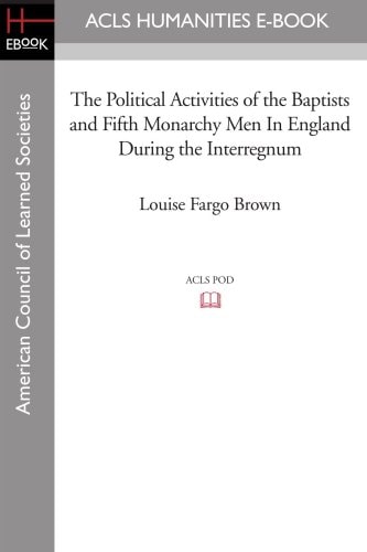 The Political Activities of the Baptists and Fifth Monarchy Men in England During the Interregnum
