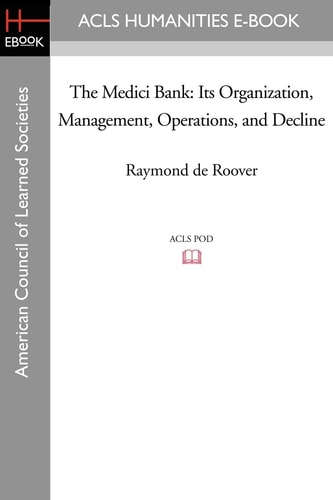 The Medici Bank Its Organization, Management, Operations, and Decline