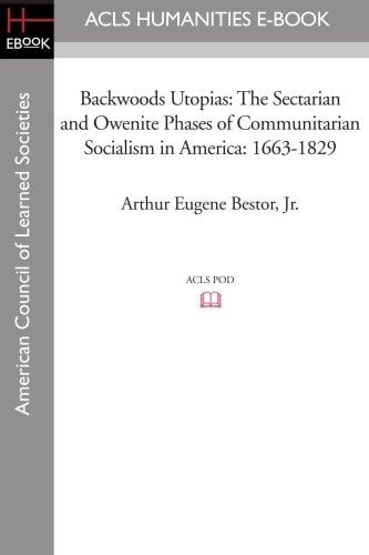 Backwoods Utopias The Sectarian and Owenite Phases of Communitarian Socialism in America: 1663-1829